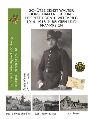 cover image of Schütze Ernst Walter Dorschan erlebt und überlebt den 1. Weltkrieg 1914–1918 in Belgien und Frankreich, eine vollständig erhaltene Sammlung von Briefen, Feldpost und Berichte über den Ersten Weltkrieg
